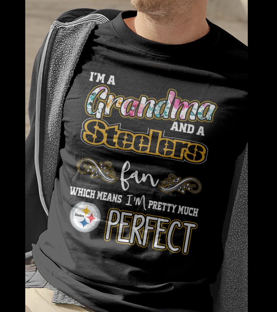I'm A Grandma And A Steelers Fan Which Means I'm Pretty Much Perfect T-Shirt