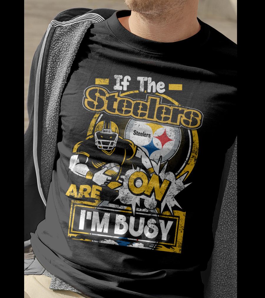 If The Steelers Are On I'm Busy T-Shirt