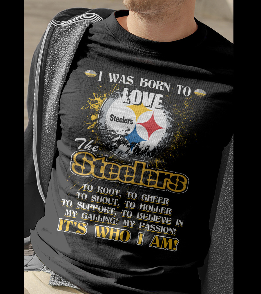 I Was Born To Love The Steelers It's Who I Am T-Shirt