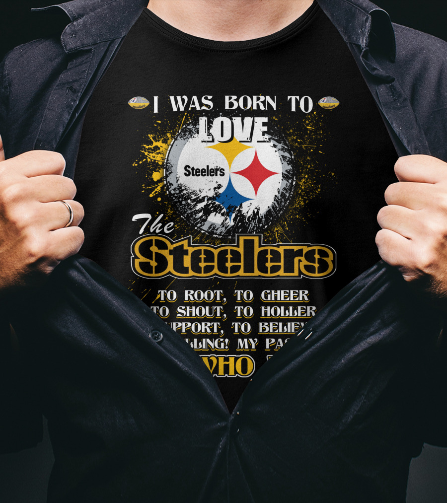 I Was Born To Love The Steelers It's Who I Am T-Shirt