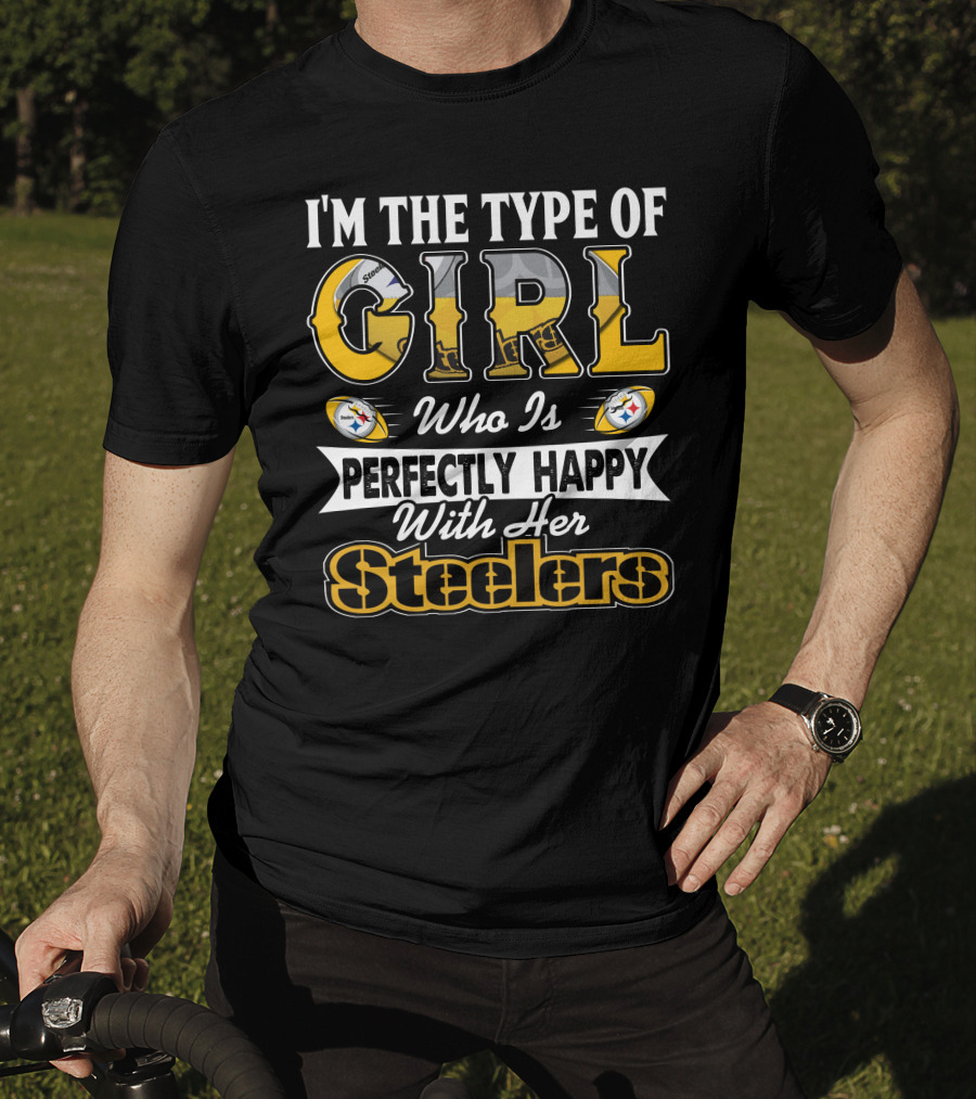 I'm The Type Of Girl Who Is Perfectly Happy With Her Steelers T-Shirt