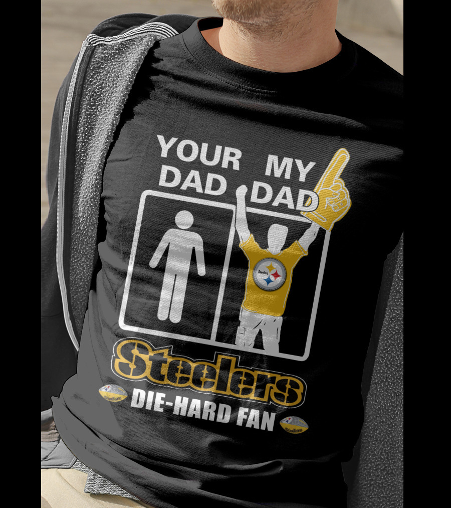 Your Dad My Dad Steelers Die-Hard Fan T-Shirt