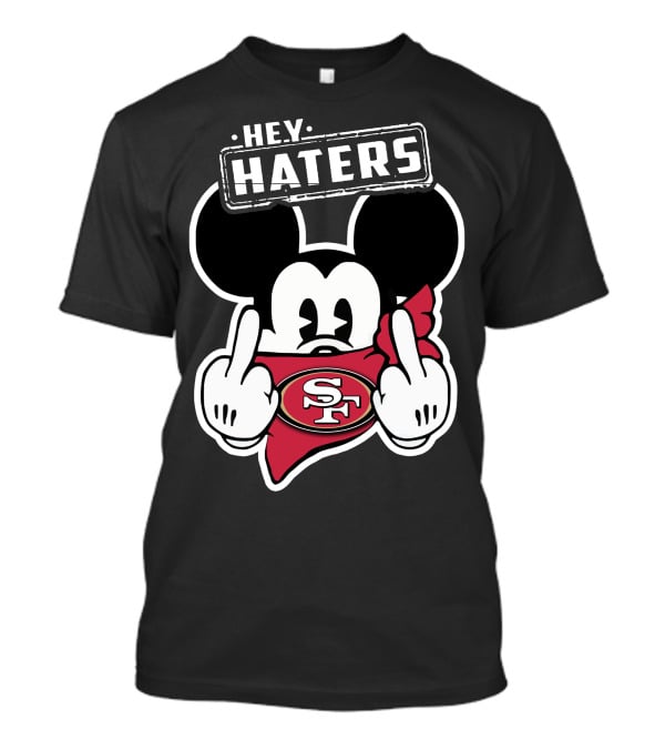 Hey Haters Mickey Mouse San Francisco 49ers T-Shirt
