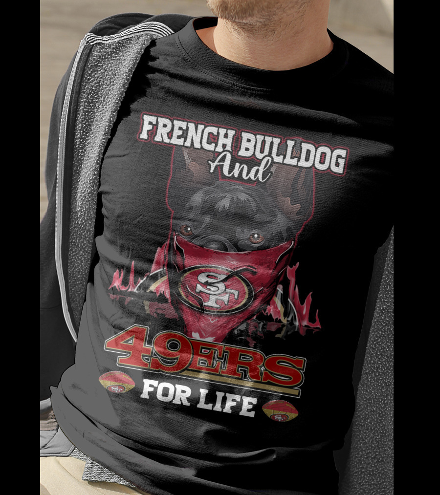 French Bulldog And San Francisco 49ers For Life T-Shirt