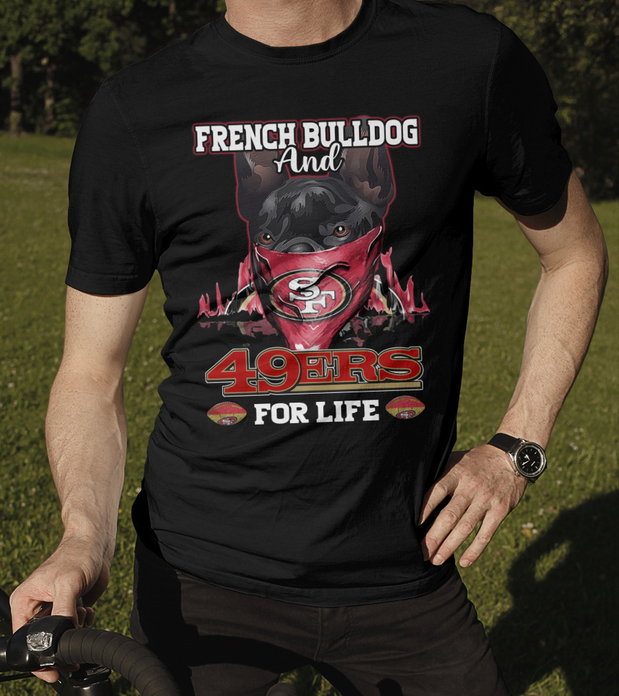 French Bulldog And San Francisco 49ers For Life T-Shirt