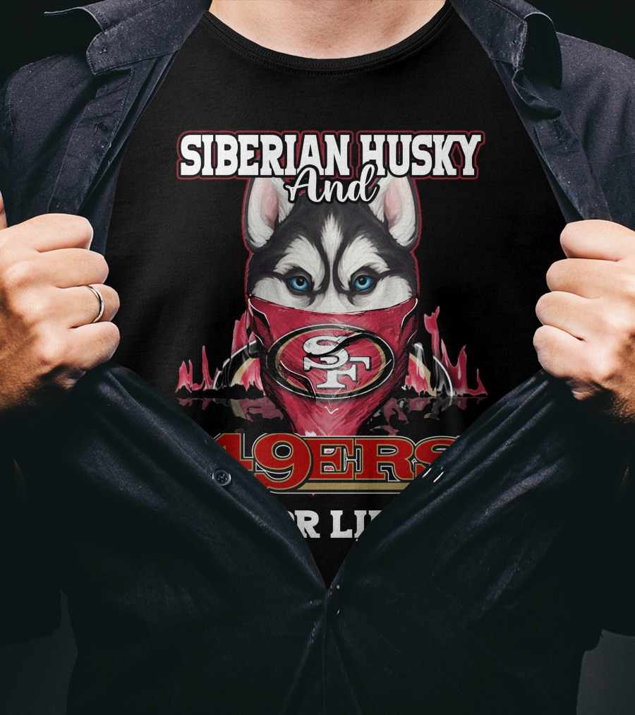 Siberian Husky And San Francisco 49ers 49ers For Life T-Shirt