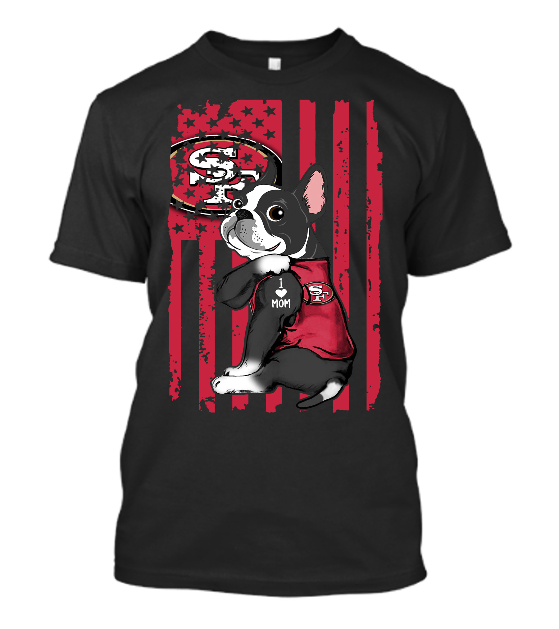 Boston Terrier I Love Mom San Francisco 49ers Fan T-Shirt