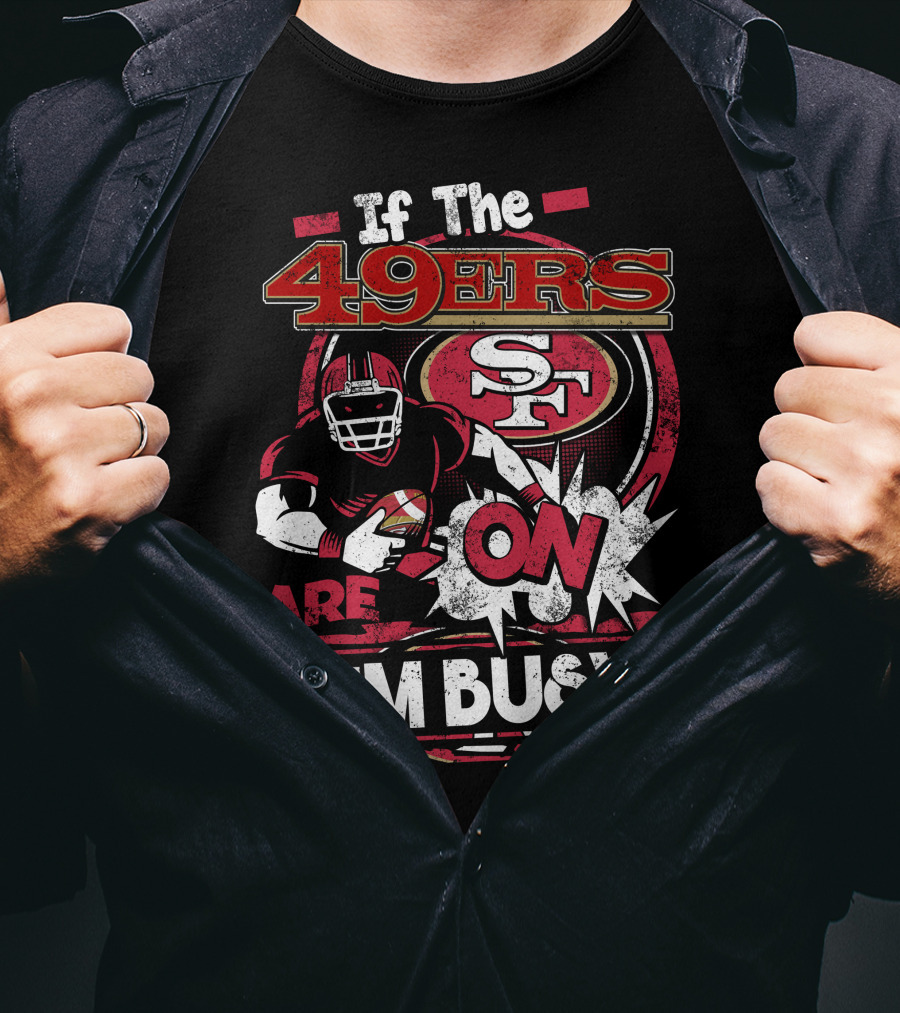 If The 49ers Are On I'm Busy San Francisco 49ers SF Football T-Shirt