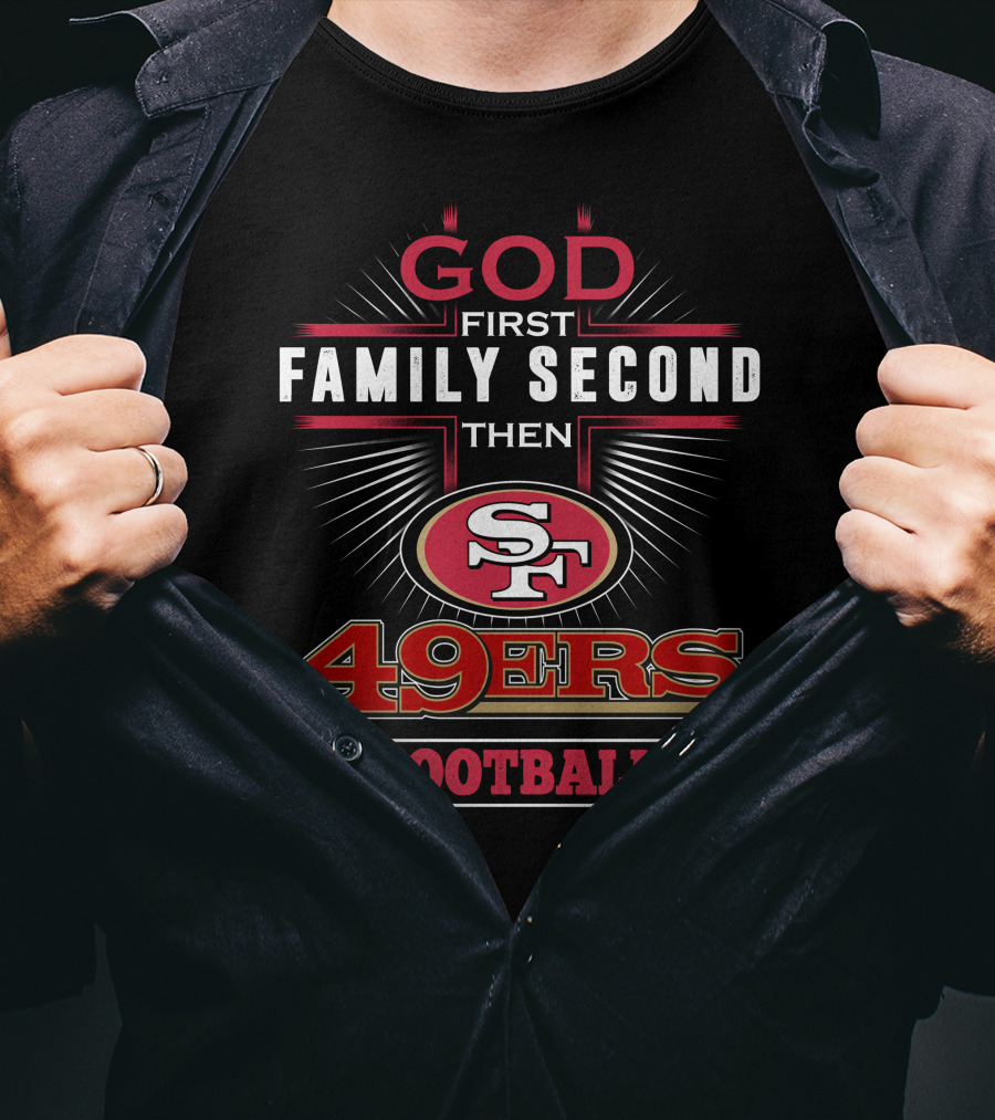 God First Family Second Then San Francisco 49ers Football T-Shirt