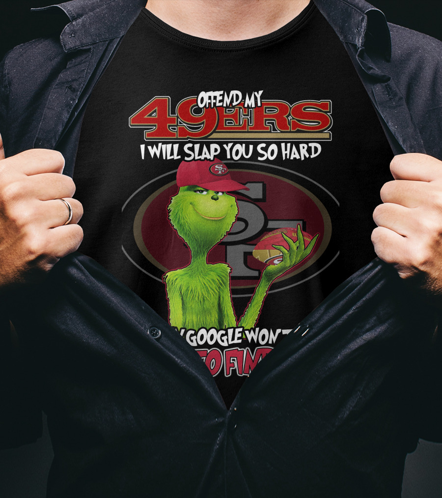 Grinch V2 San Francisco 49ers Offend My 49ers I Will Slap You So Hard Even Google Won't Be Able To Find You T-Shirt