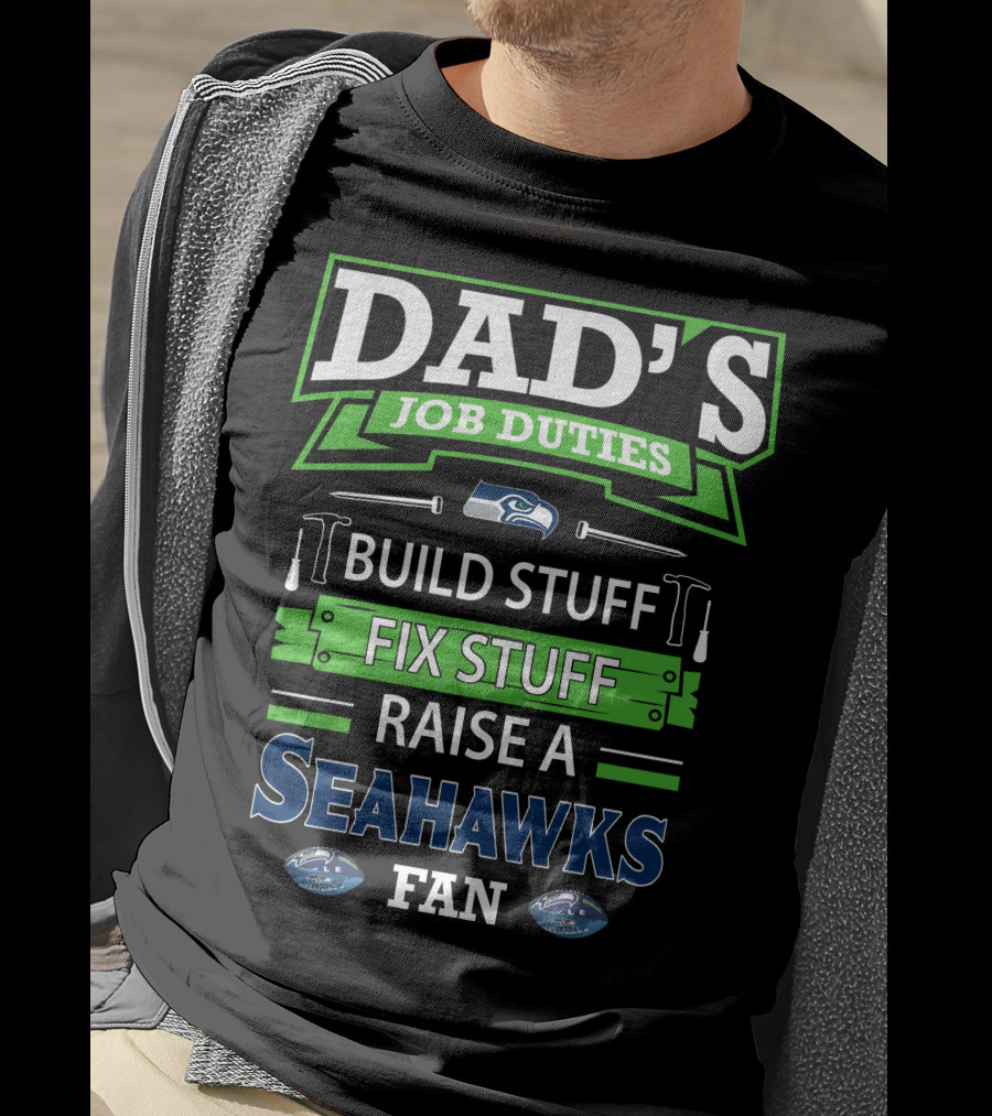 Dad's Job Duties Build Stuff Fix Stuff Raise A Seahawks Fan T-Shirt
