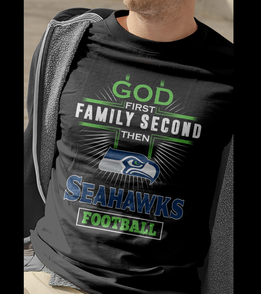 God First Family Second Then Seattle Seahawks Football T-Shirt
