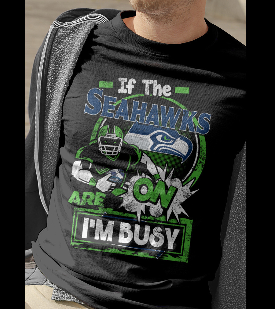 If The Seahawks Are On I'm Busy T-Shirt