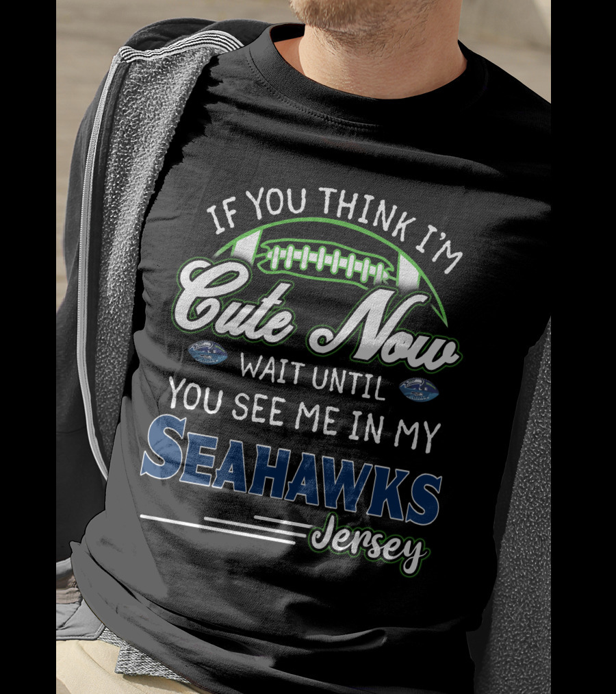If You Think I'm Cute Now Wait Until You See Me In My Seahawks Jersey T-Shirt