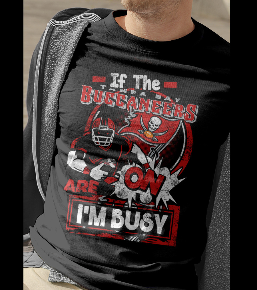 If The Tampa Bay Buccaneers Are On I'm Busy T-Shirt