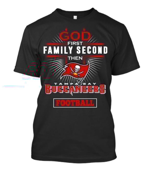God First Family Second Then Tampa Bay Buccaneers Football T-Shirt