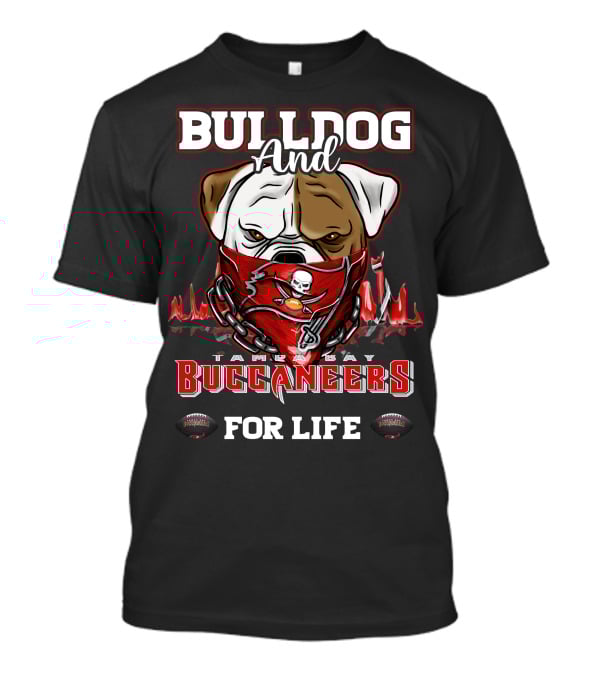 Bulldog And Tampa Bay Buccaneers For Life T-Shirt