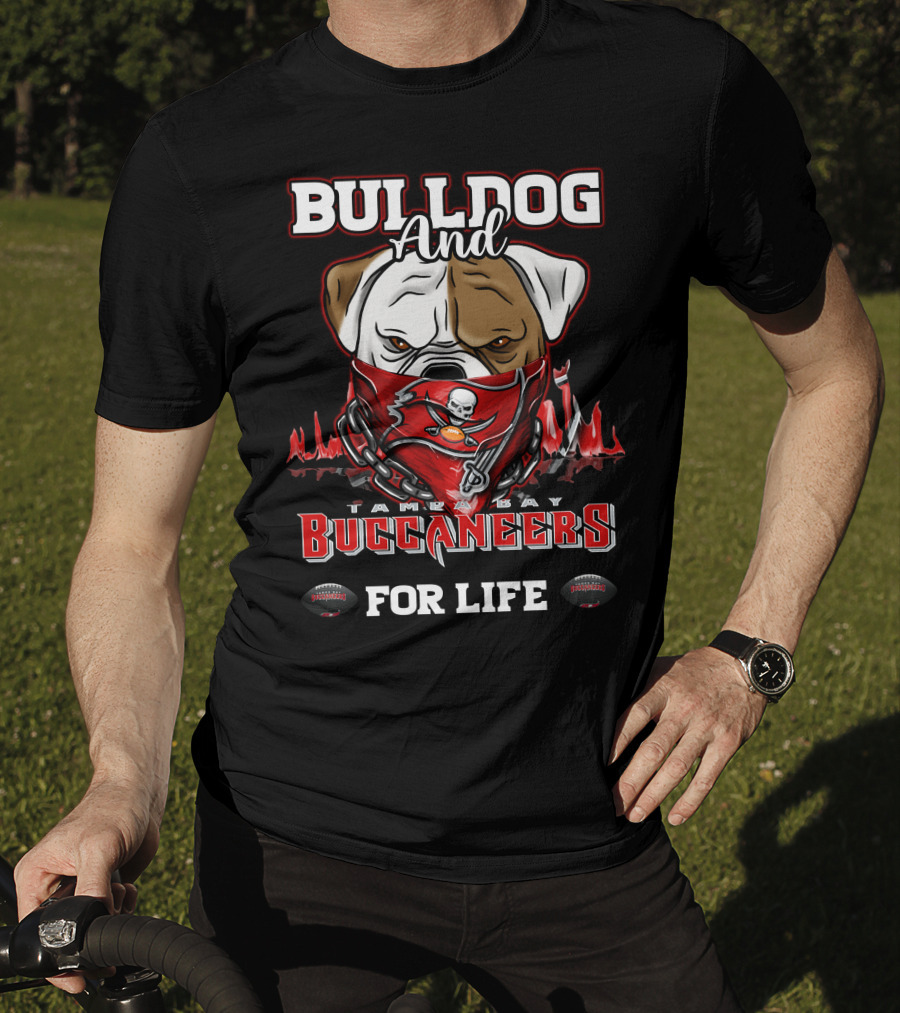 Bulldog And Tampa Bay Buccaneers For Life T-Shirt