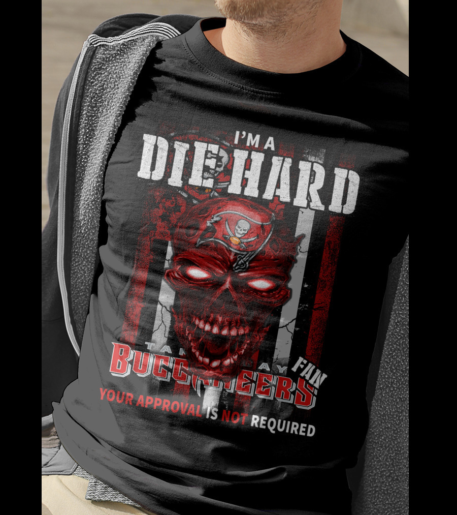 I'm A Die Hard Tampa Bay Buccaneers Fan Your Approval Is Not Required T-Shirt