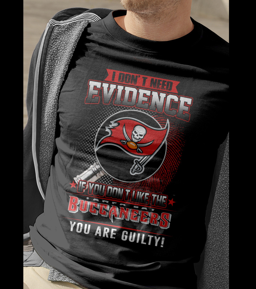 I Don't Need Evidence If You Don't Like The Tampa Bay Buccaneers You Are Guilty T-Shirt