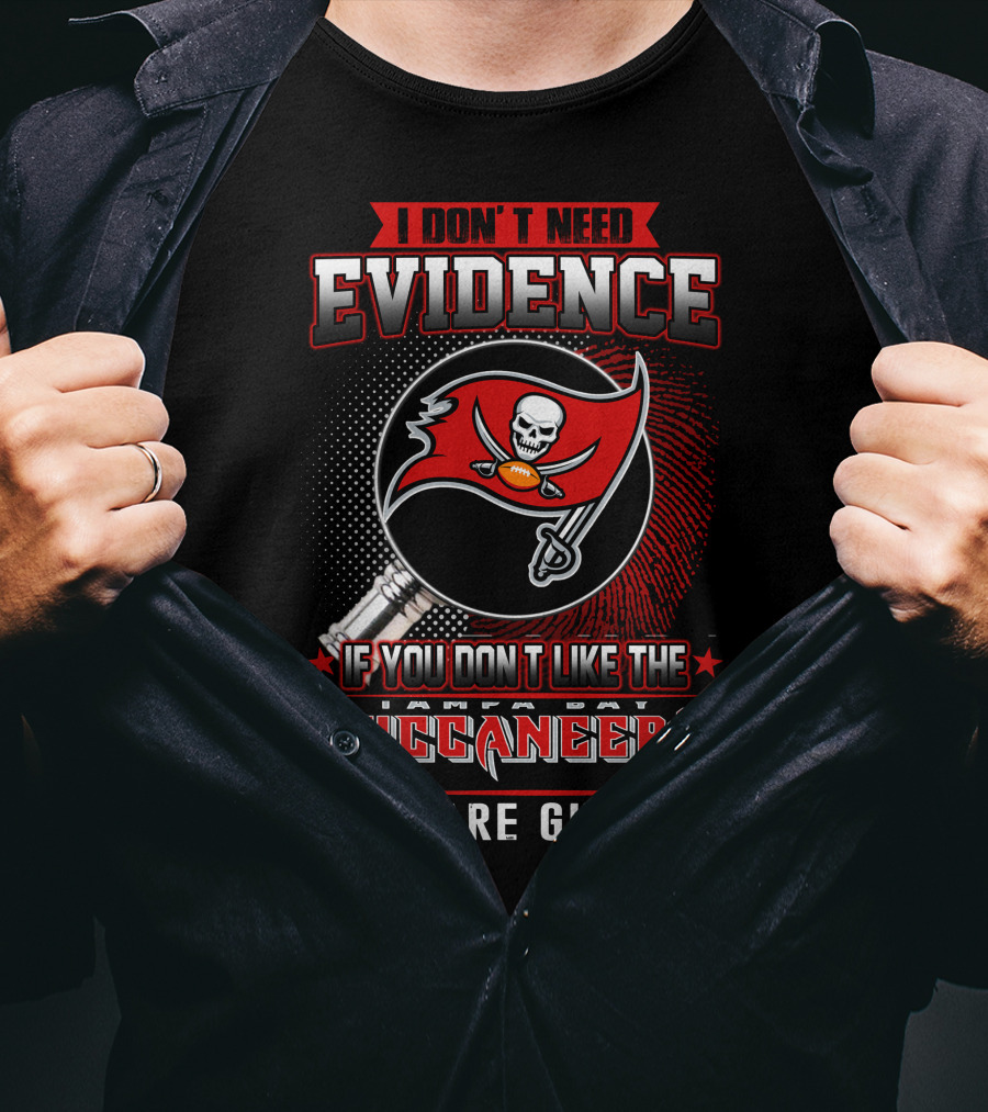 I Don't Need Evidence If You Don't Like The Tampa Bay Buccaneers You Are Guilty T-Shirt