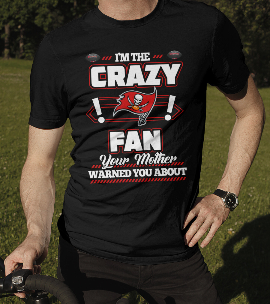 I'm The Crazy Fan Your Mother Warned You About Tampa Bay Buccaneers T-Shirt