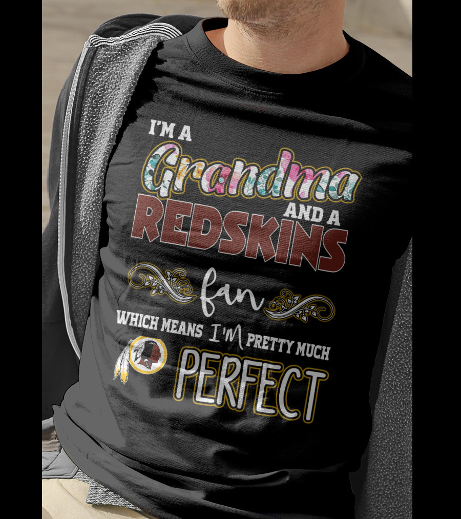 I'm A Grandma And A Redskins Fan Which Means I'm Pretty Much Perfect T-Shirt