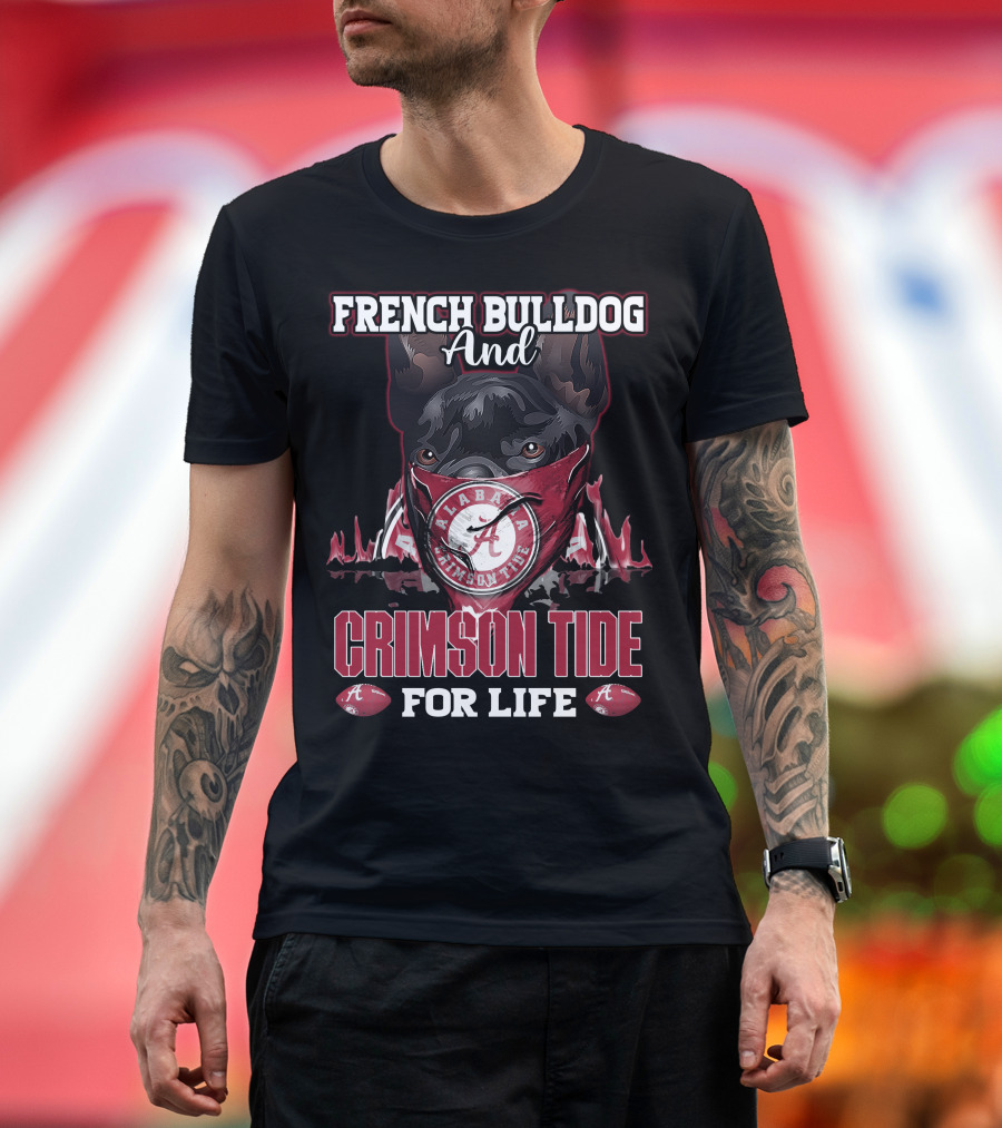 French Bulldog And Alabama Crimson Tide For Life T-Shirt