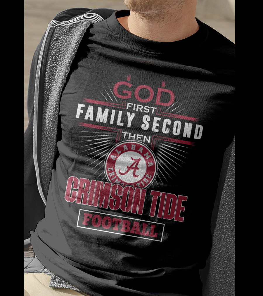 God First Family Second Then Alabama Crimson Tide Football T-Shirt