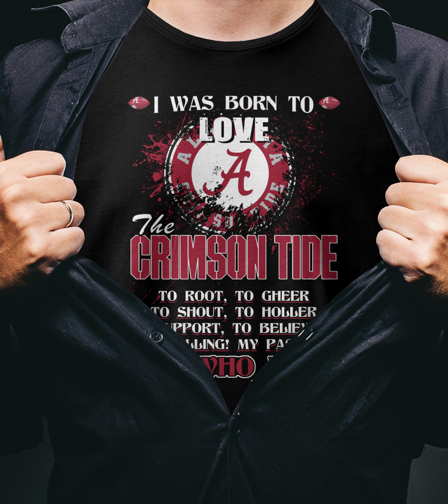 I Was Born To Love The Alabama Crimson Tide It's Who I Am T-Shirt