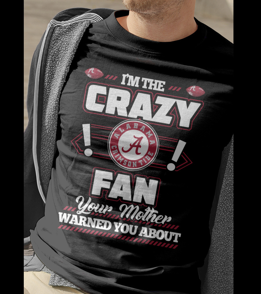I'm The Crazy Fan Your Mother Warned You About Alabama Crimson Tide T-Shirt