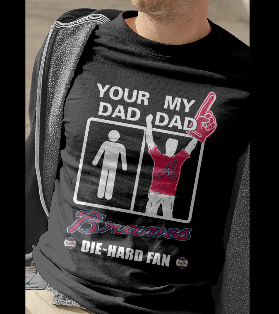 Atlanta Braves Your Dad My Dad Die-Hard Fan T-Shirt