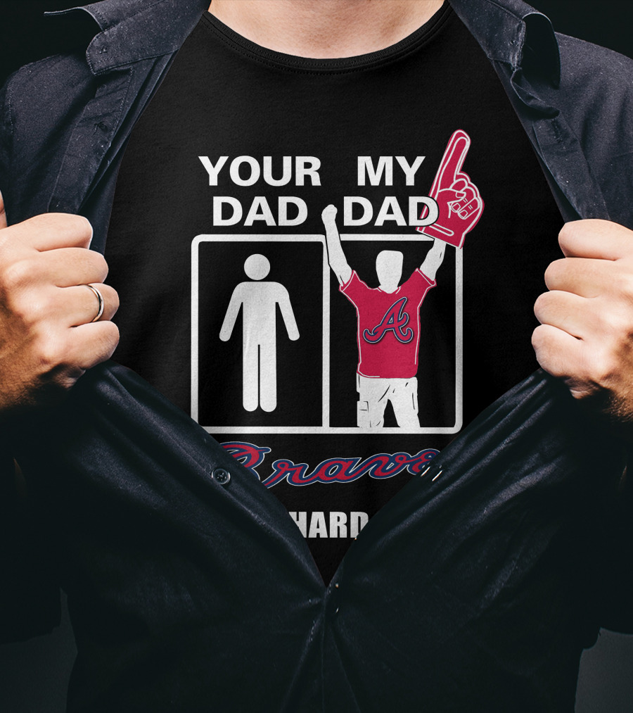 Atlanta Braves Your Dad My Dad Die-Hard Fan T-Shirt