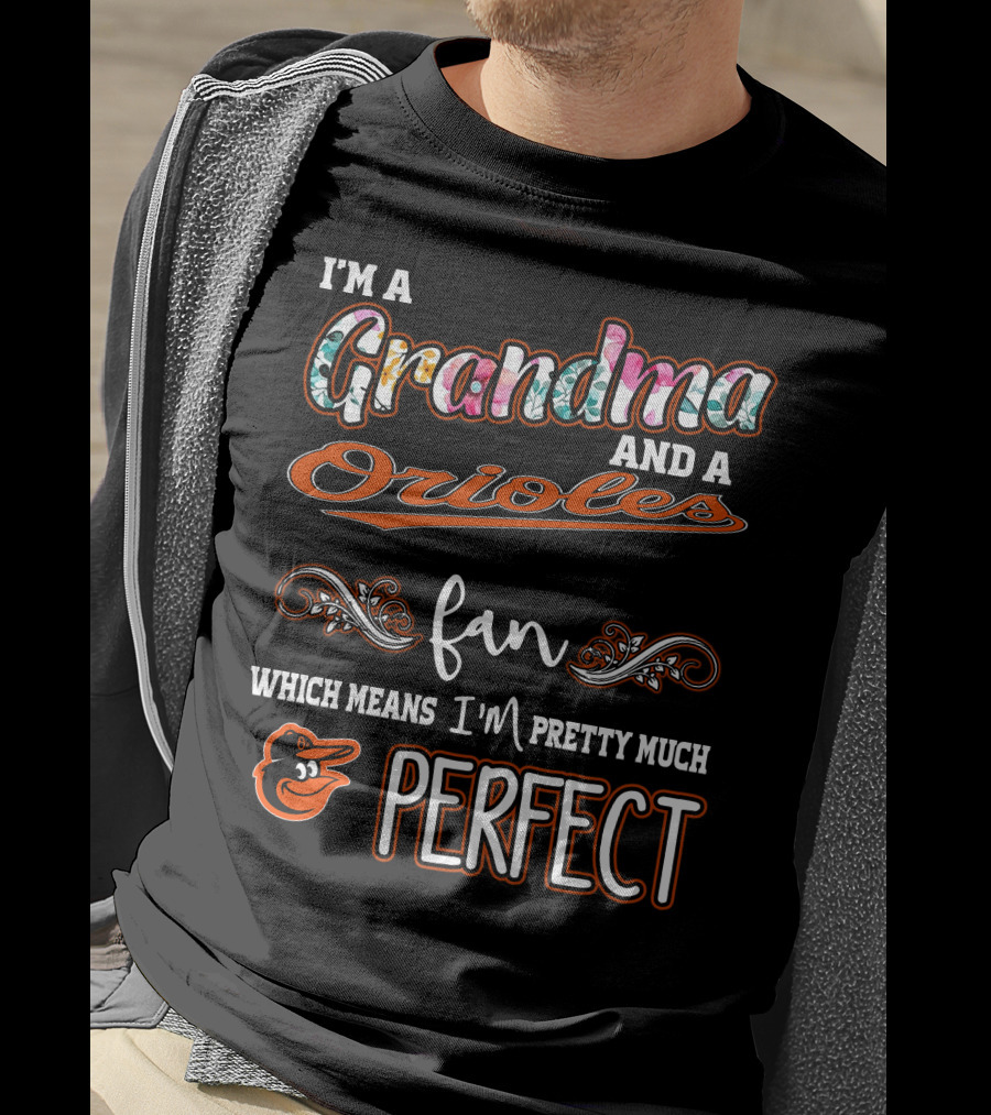 I'm A Grandma And A Orioles Fan Which Means I'm Pretty Much Perfect T-Shirt