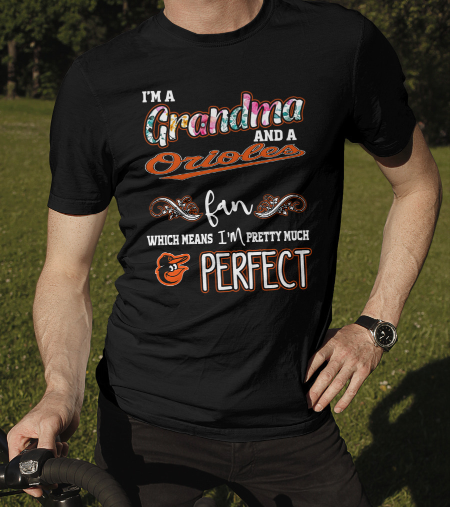 I'm A Grandma And A Orioles Fan Which Means I'm Pretty Much Perfect T-Shirt
