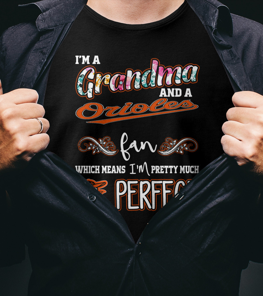 I'm A Grandma And A Orioles Fan Which Means I'm Pretty Much Perfect T-Shirt