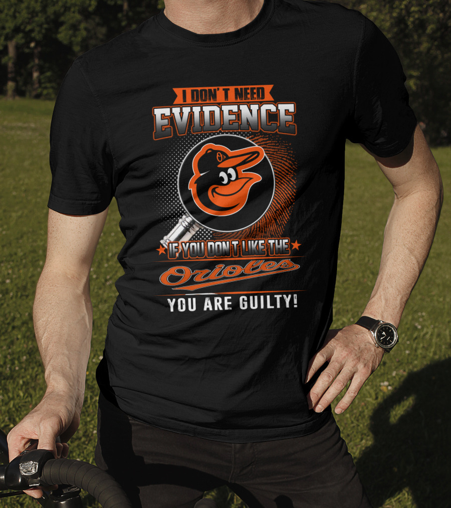 I Don't Need Evidence If You Don't Like The Orioles You Are Guilty T-Shirt