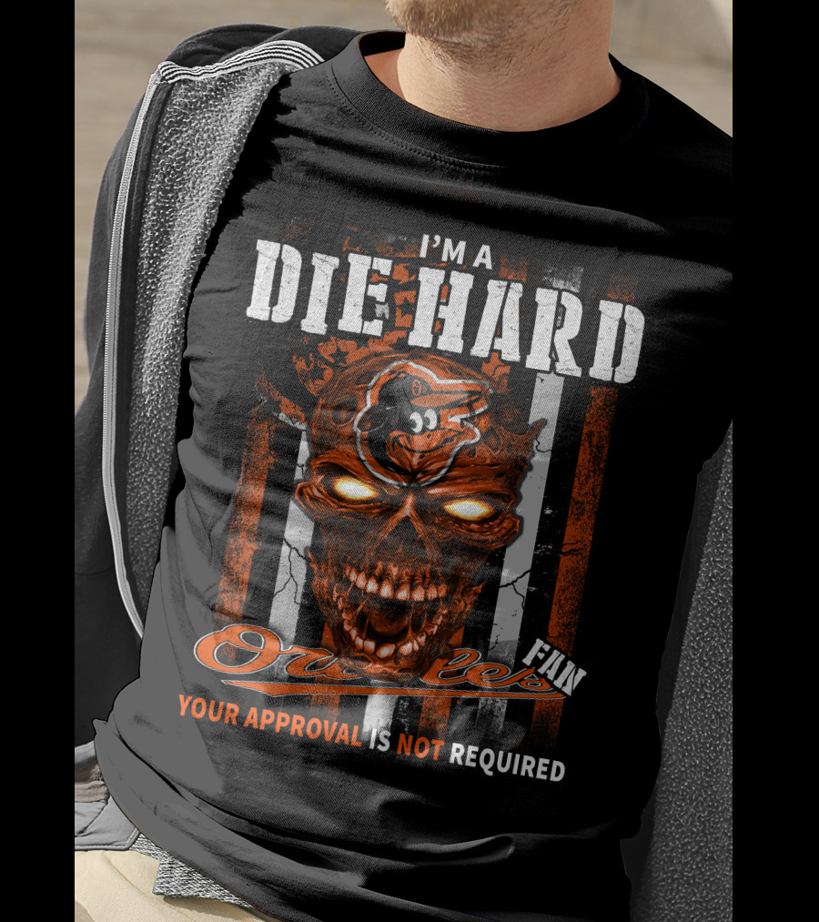I'm A Die Hard Orioles Fan Your Approval Is Not Required T-Shirt