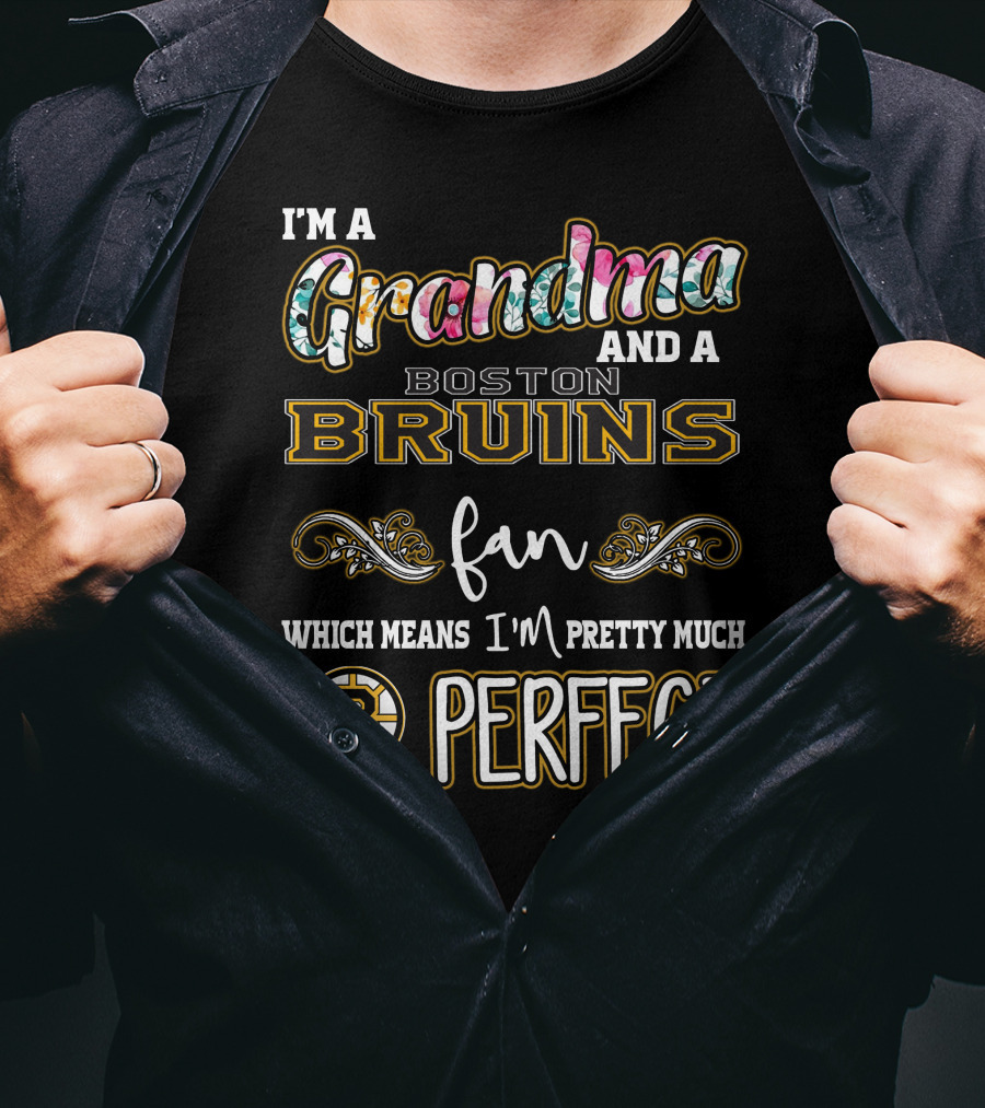 I'm A Grandma And A Boston Bruins Fan Which Means I'm Pretty Much Perfect T-Shirt