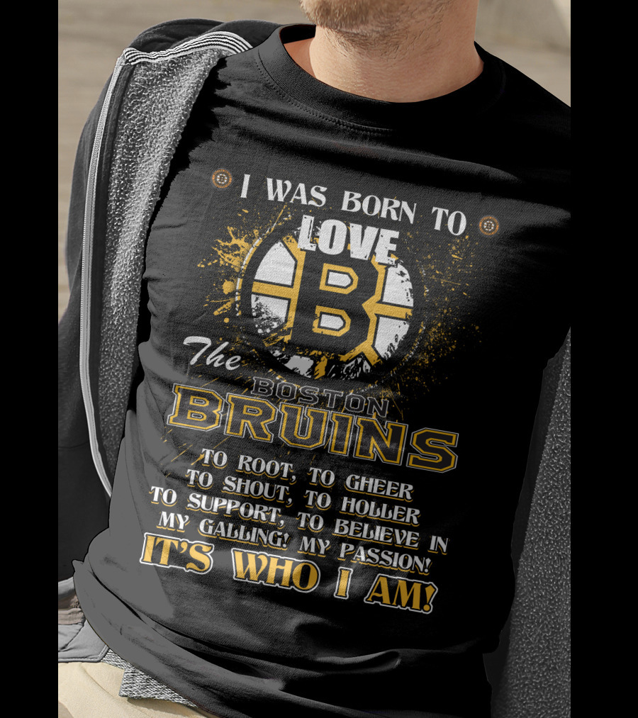I Was Born To Love The Boston Bruins It's Who I Am T-Shirt