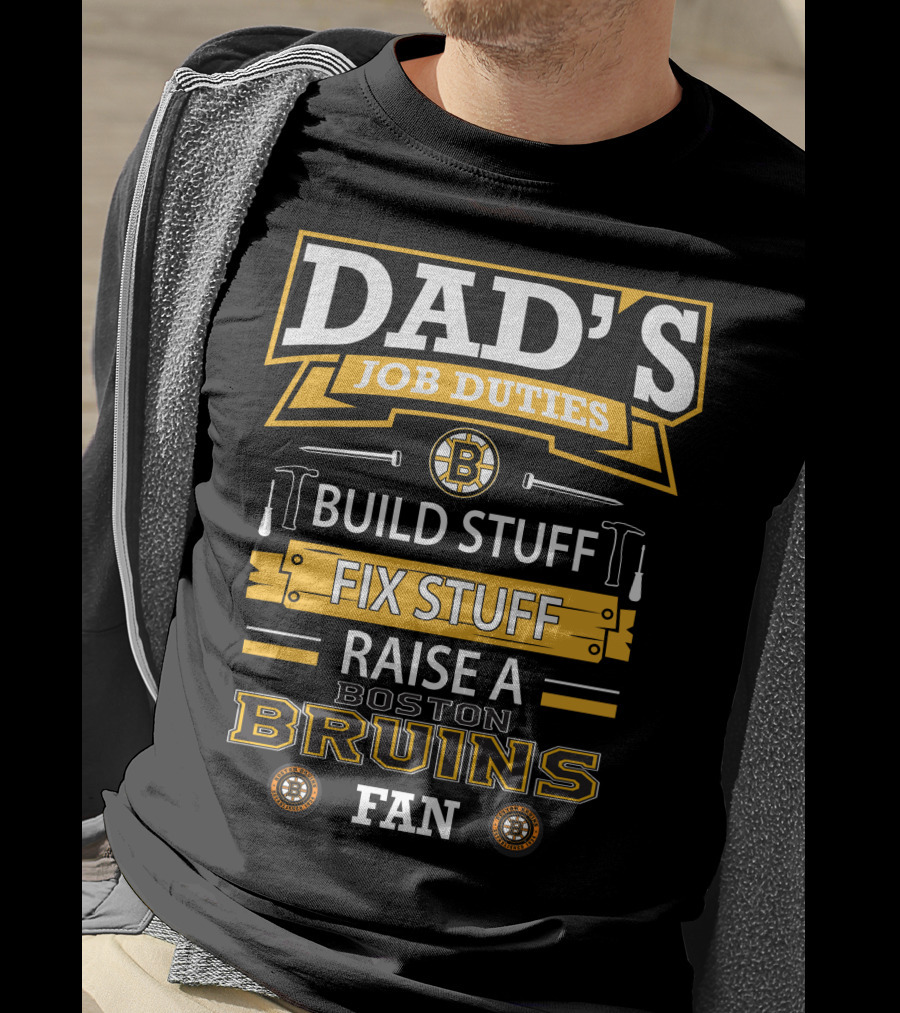Dad's Job Duties Build Stuff Fix Stuff Raise A Boston Bruins Fan T-Shirt