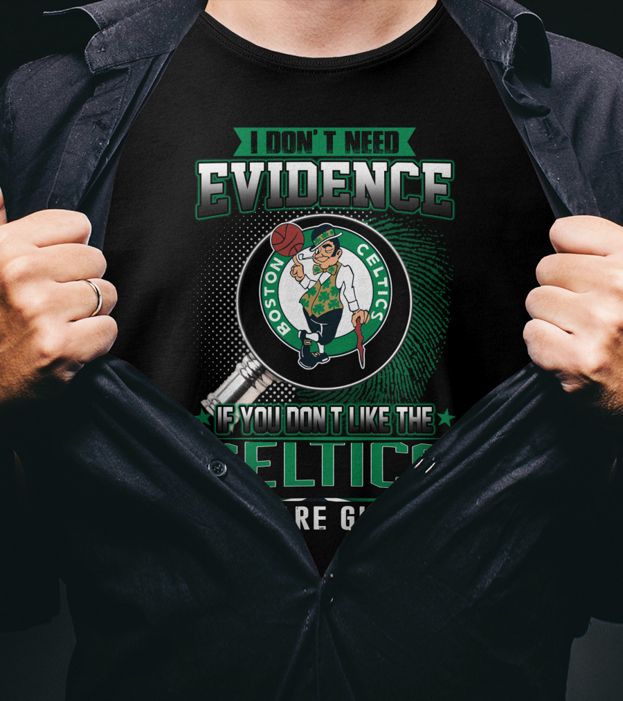 I Don't Need Evidence If You Don't Like The Boston Celtics You Are Guilty T-Shirt