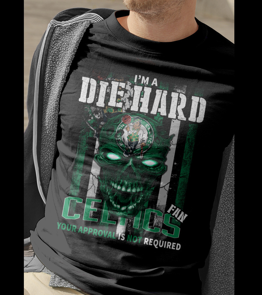 I'm A Die Hard Celtics Fan Your Approval Is Not Required T-Shirt