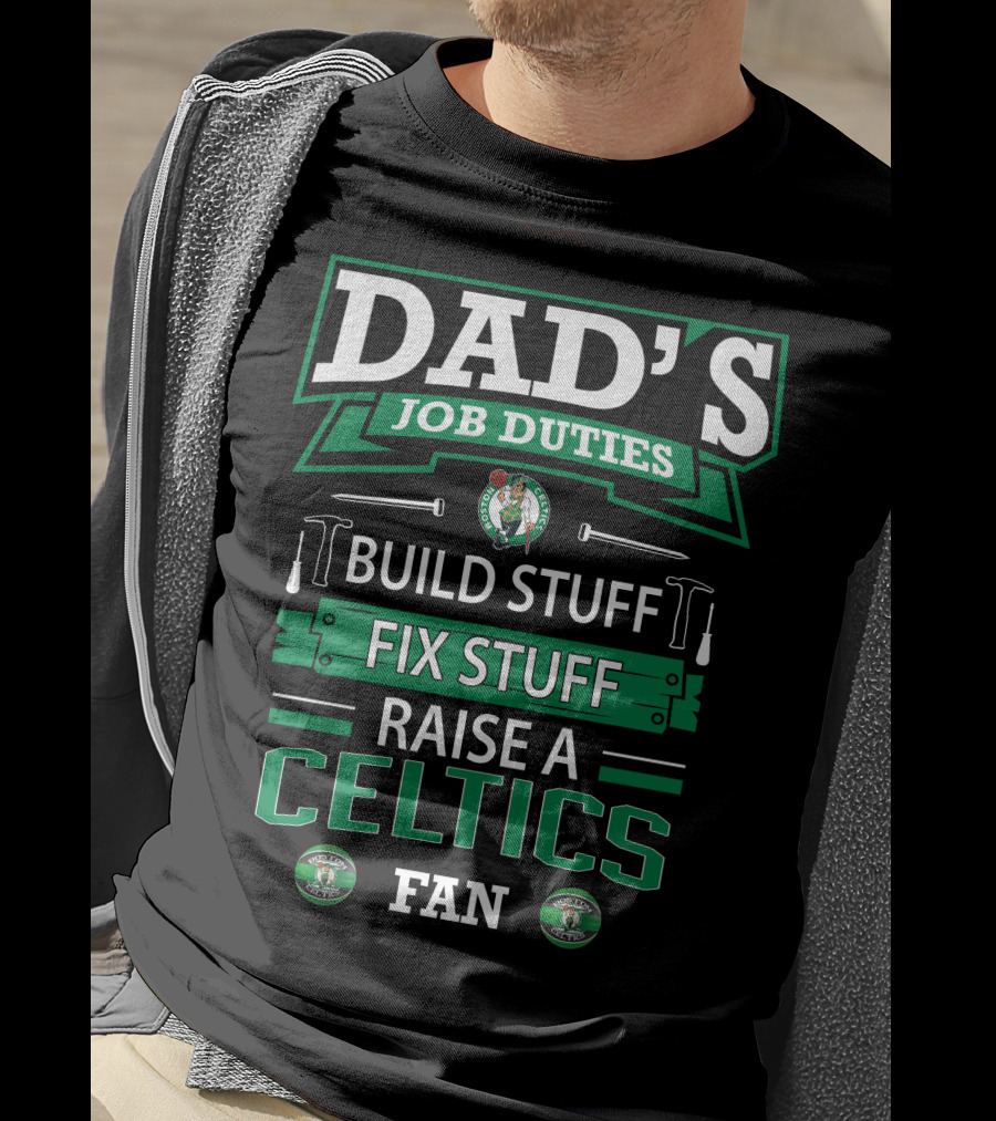 Dad's Job Duties Build Stuff Fix Stuff Raise A Boston Celtics Fan T-Shirt