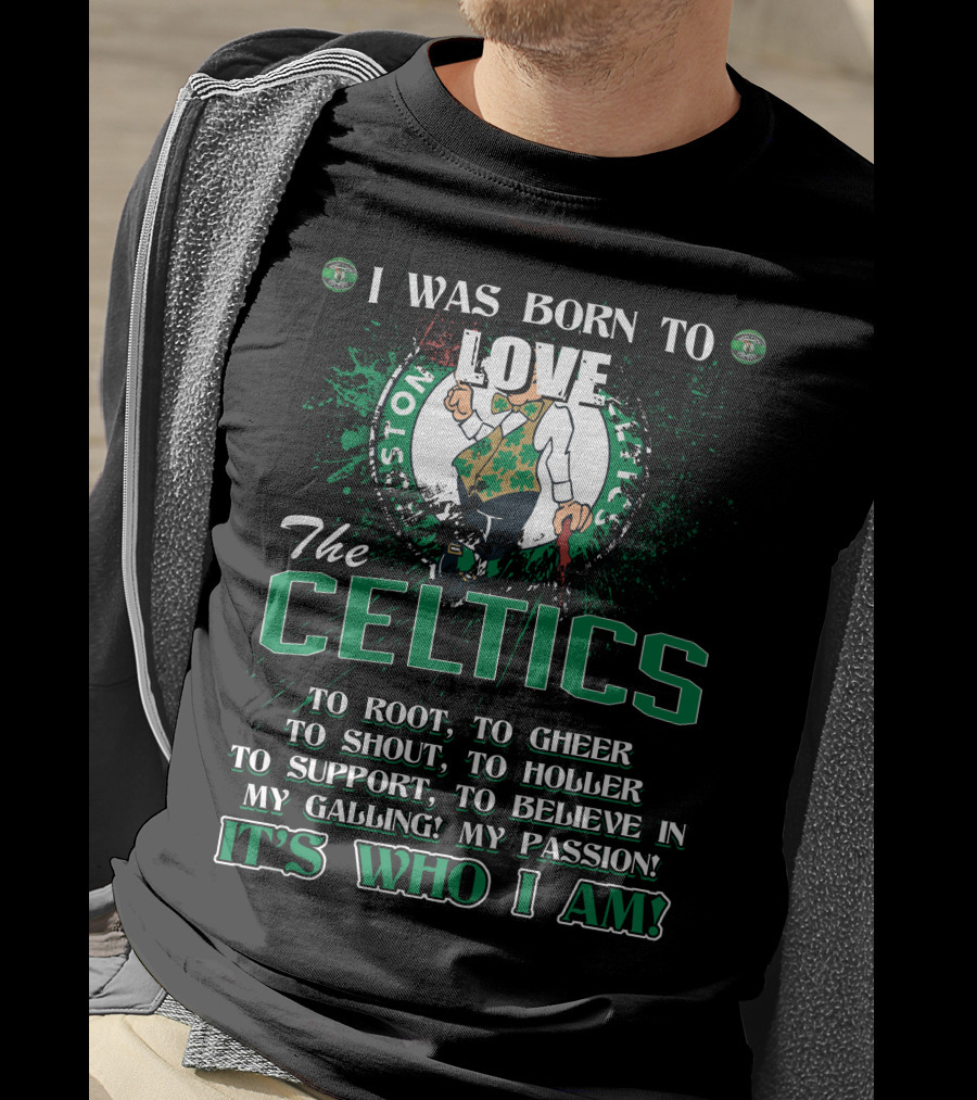 I Was Born To Love The Boston Celtics It's Who I Am T-Shirt