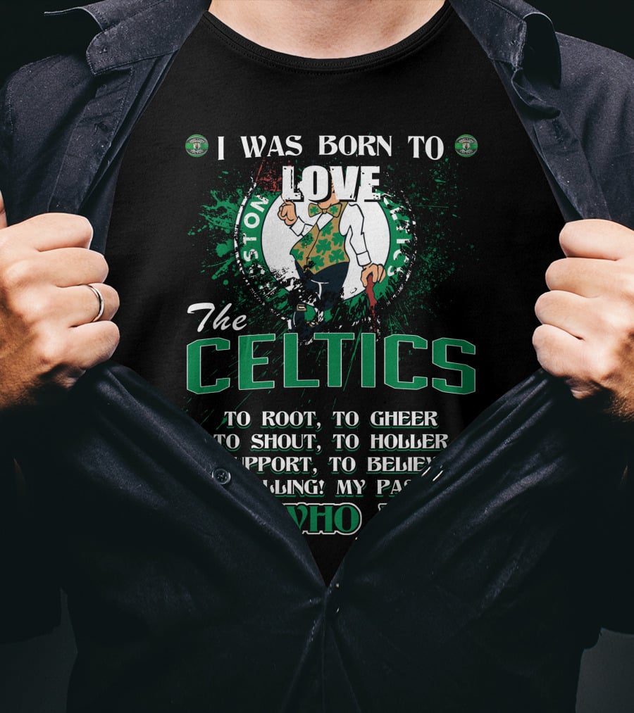 I Was Born To Love The Boston Celtics It's Who I Am T-Shirt