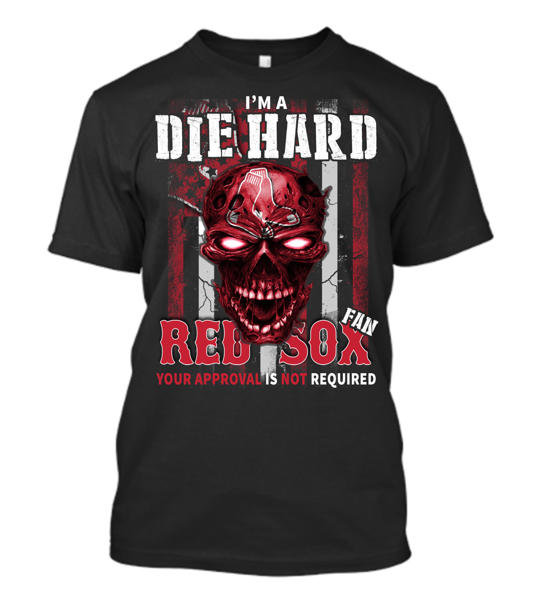 I'm A Die Hard Fan Red Sox Your Approval Is Not Required T-Shirt