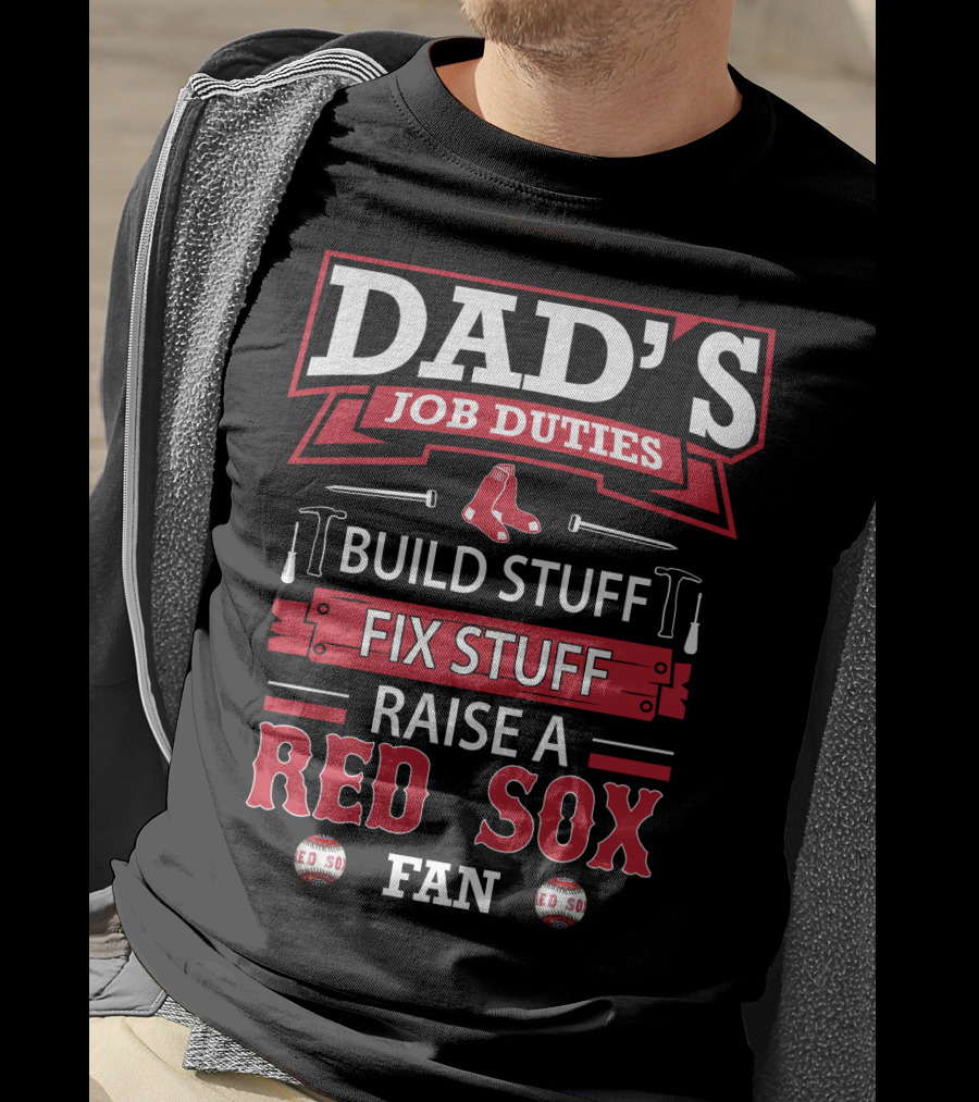 Dad's Job Duties Build Stuff Fix Stuff Raise A Red Sox Fan T-Shirt
