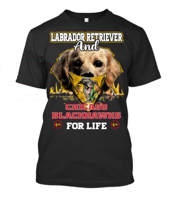Labrador Retriever And Chicago Blackhawks For Life T-Shirt