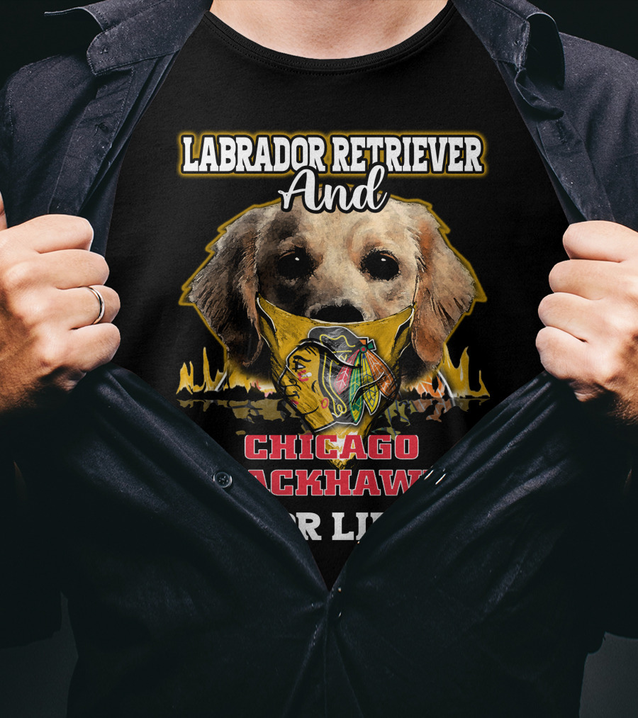 Labrador Retriever And Chicago Blackhawks For Life T-Shirt